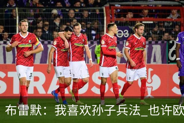 布雷默：我喜欢孙子兵法 也许欧联杯我们能最终夺冠